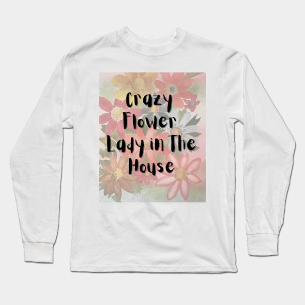 Crazy Flower Lady in the House Long Sleeve T-Shirt by Julia Frost